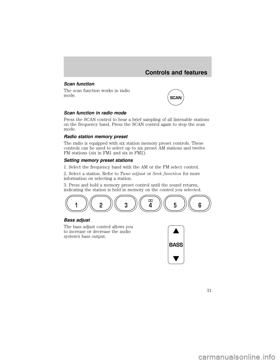 FORD F150 2000 10.G Owners Manual Scan function
The scan function works in radio
mode.
Scan function in radio mode
Press the SCAN control to hear a brief sampling of all listenable stations
on the frequency band. Press the SCAN contro