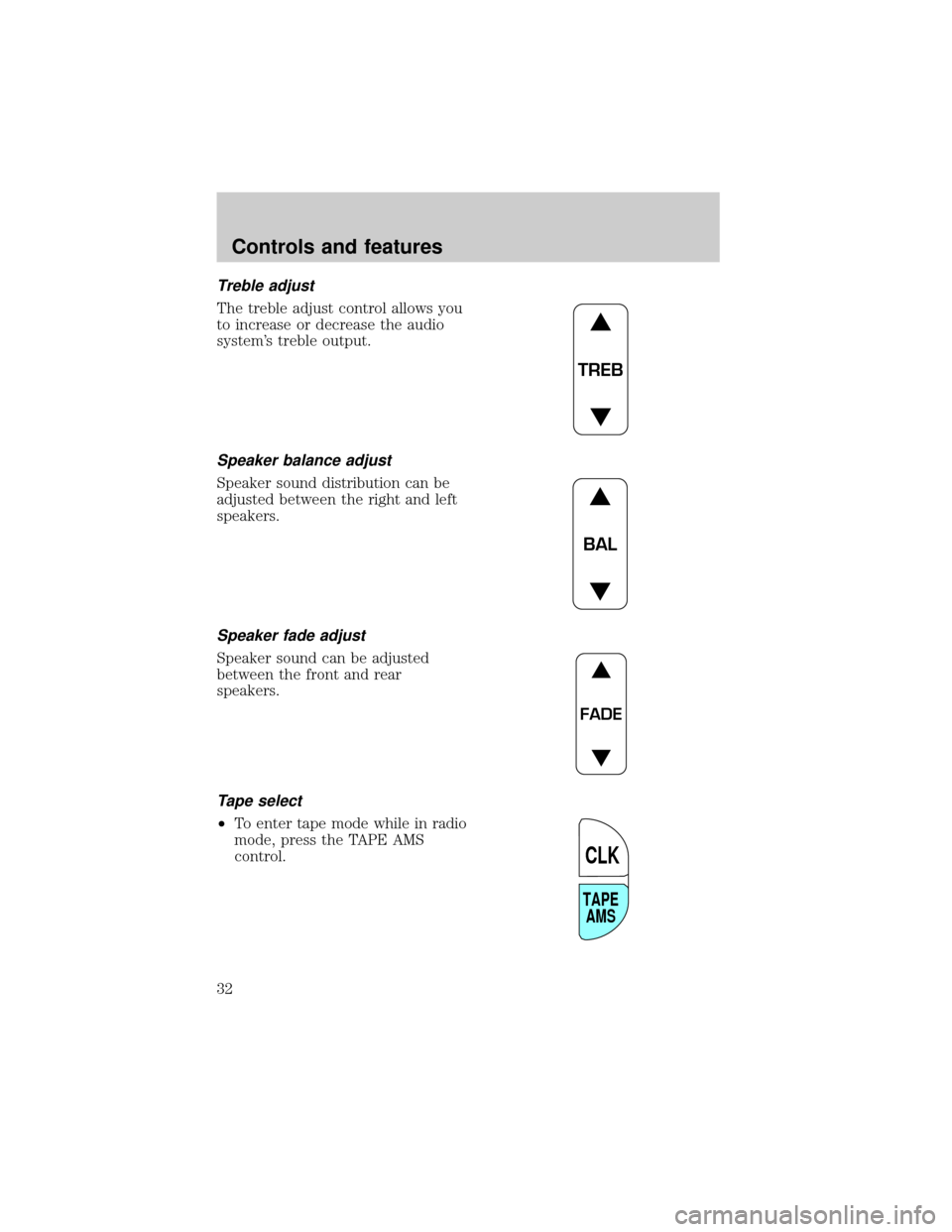 FORD F150 2000 10.G Owners Manual Treble adjust
The treble adjust control allows you
to increase or decrease the audio
systems treble output.
Speaker balance adjust
Speaker sound distribution can be
adjusted between the right and lef