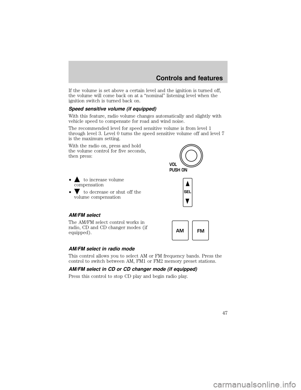 FORD F150 2000 10.G Owners Manual If the volume is set above a certain level and the ignition is turned off,
the volume will come back on at a ªnominalº listening level when the
ignition switch is turned back on.
Speed sensitive vol