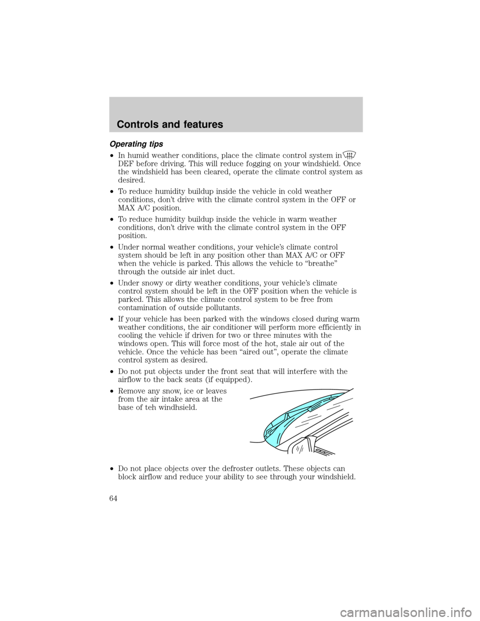 FORD F150 2000 10.G Owners Manual Operating tips
²In humid weather conditions, place the climate control system in
DEF before driving. This will reduce fogging on your windshield. Once
the windshield has been cleared, operate the cli