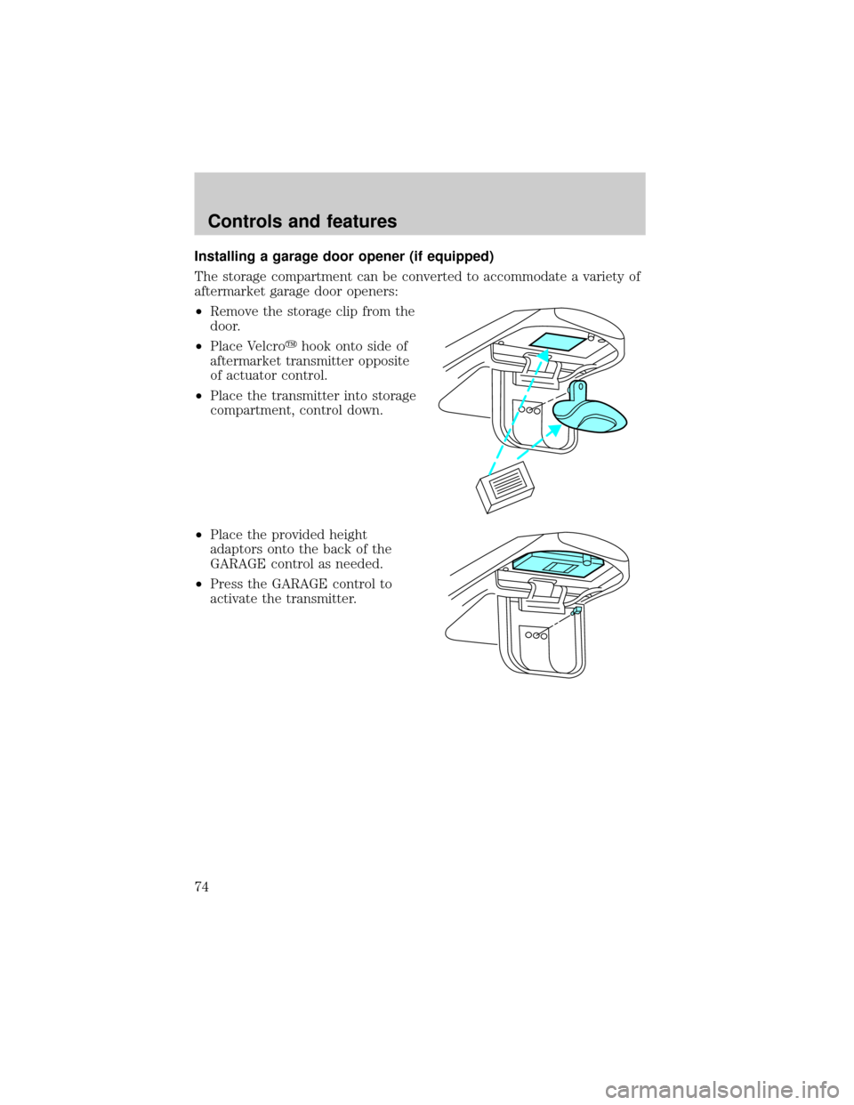 FORD F150 2000 10.G Owners Manual Installing a garage door opener (if equipped)
The storage compartment can be converted to accommodate a variety of
aftermarket garage door openers:
²Remove the storage clip from the
door.
²Place Vel