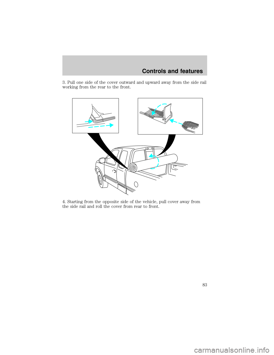 FORD F150 2000 10.G Owners Manual 3. Pull one side of the cover outward and upward away from the side rail
working from the rear to the front.
4. Starting from the opposite side of the vehicle, pull cover away from
the side rail and r