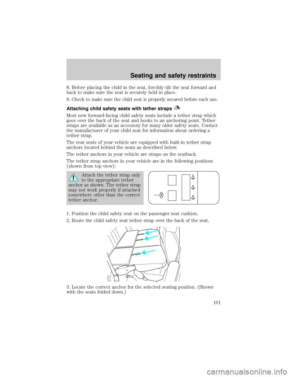 FORD F150 2001 10.G Owners Manual 8. Before placing the child in the seat, forcibly tilt the seat forward and
back to make sure the seat is securely held in place.
9.
Check to make sure the child seat is properly secured before each u