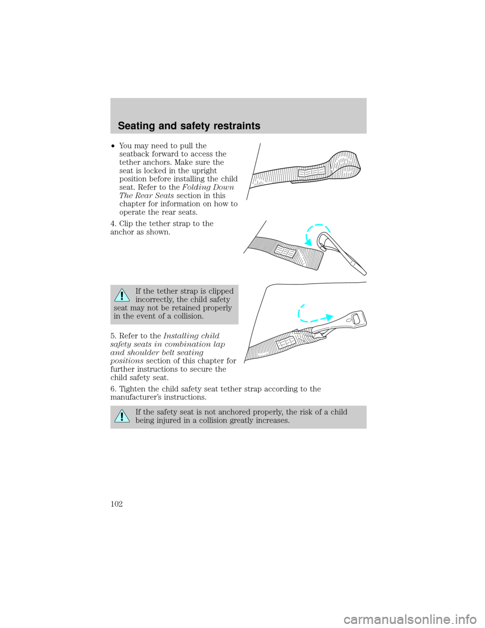 FORD F150 2001 10.G Owners Manual ²You may need to pull the
seatback forward to access the
tether anchors. Make sure the
seat is locked in the upright
position before installing the child
seat. Refer to theFolding Down
The Rear Seats