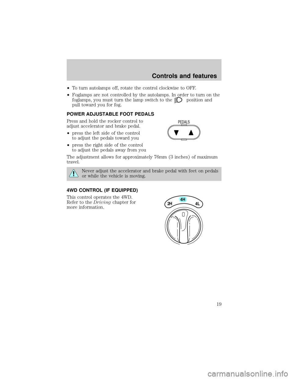FORD F150 2001 10.G Owners Manual ²To turn autolamps off, rotate the control clockwise to OFF.
²Foglamps are not controlled by the autolamps. In order to turn on the
foglamps, you must turn the lamp switch to the
position and
pull t