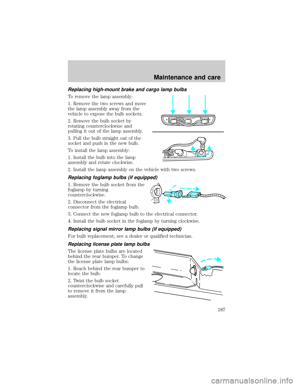 FORD F150 2001 10.G Owners Manual Replacing high-mount brake and cargo lamp bulbs
To remove the lamp assembly:
1. Remove the two screws and move
the lamp assembly away from the
vehicle to expose the bulb sockets.
2. Remove the bulb so