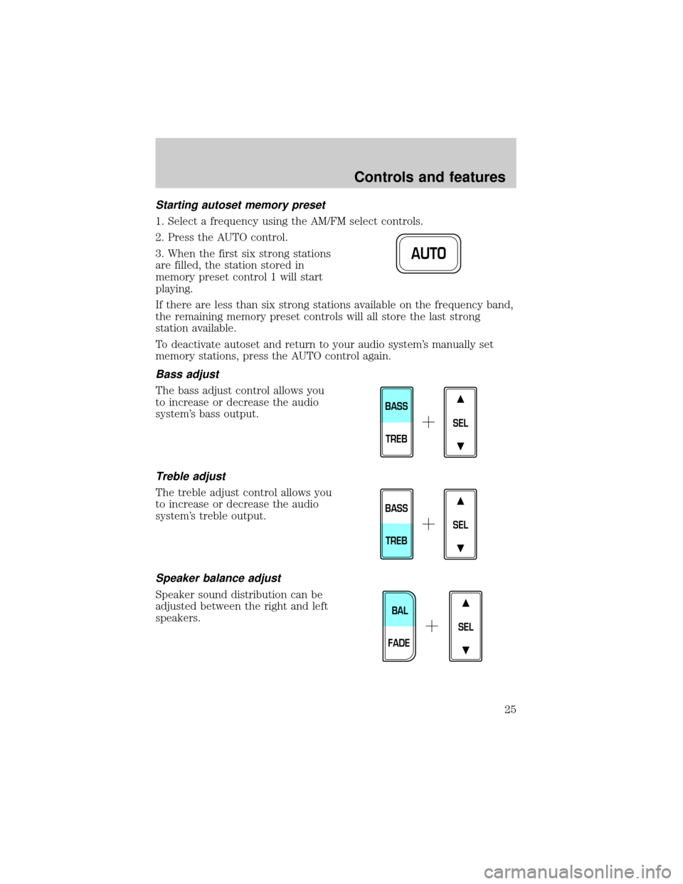 FORD F150 2001 10.G Owners Manual Starting autoset memory preset
1. Select a frequency using the AM/FM select controls.
2. Press the AUTO control.
3. When the first six strong stations
are filled, the station stored in
memory preset c