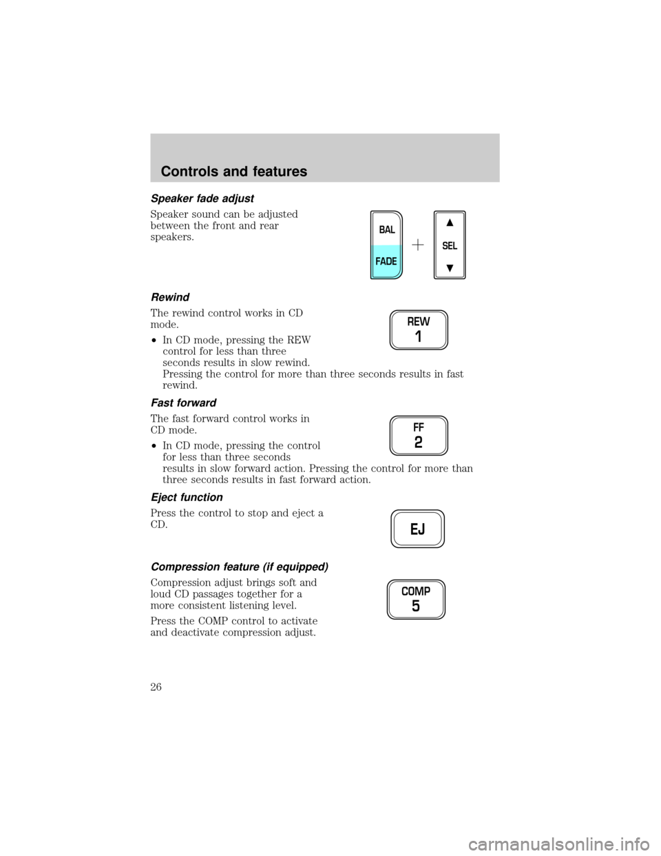 FORD F150 2001 10.G Owners Manual Speaker fade adjust
Speaker sound can be adjusted
between the front and rear
speakers.
Rewind
The rewind control works in CD
mode.
²In CD mode, pressing the REW
control for less than three
seconds re