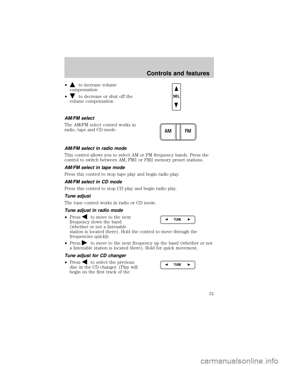 FORD F150 2001 10.G Owners Manual ²to increase volume
compensation
²
to decrease or shut off the
volume compensation
AM/FM select
The AM/FM select control works in
radio, tape and CD mode.
AM/FM select in radio mode
This control all FORD F150 2001 10.G Owners Manual ²to increase volume
compensation
²
to decrease or shut off the
volume compensation
AM/FM select
The AM/FM select control works in
radio, tape and CD mode.
AM/FM select in radio mode
This control all
