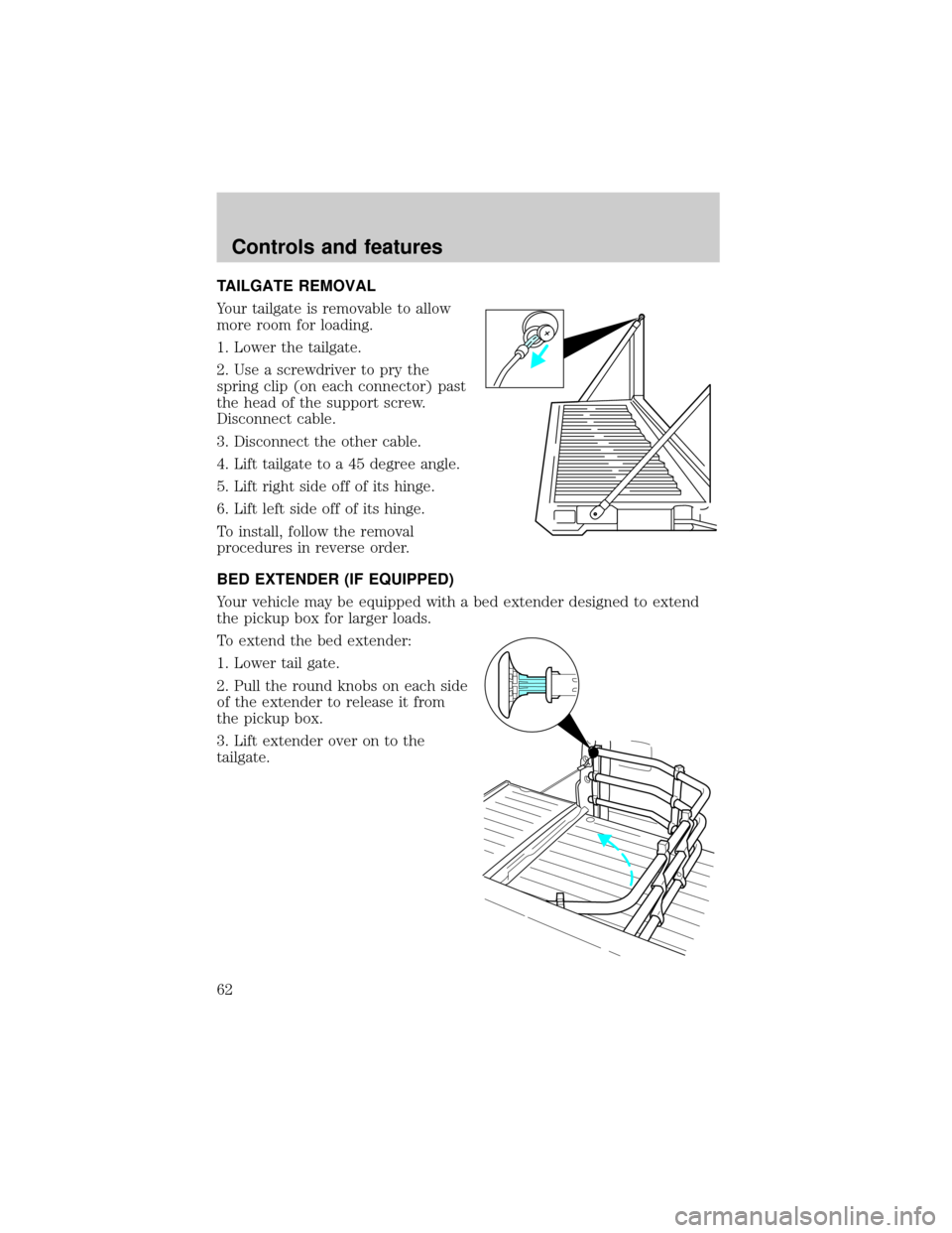 FORD F150 2001 10.G Owners Manual TAILGATE REMOVAL
Your tailgate is removable to allow
more room for loading.
1. Lower the tailgate.
2. Use a screwdriver to pry the
spring clip (on each connector) past
the head of the support screw.
D