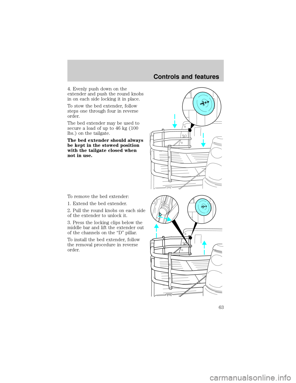 FORD F150 2001 10.G Owners Manual 4. Evenly push down on the
extender and push the round knobs
in on each side locking it in place.
To stow the bed extender, follow
steps one through four in reverse
order.
The bed extender may be used