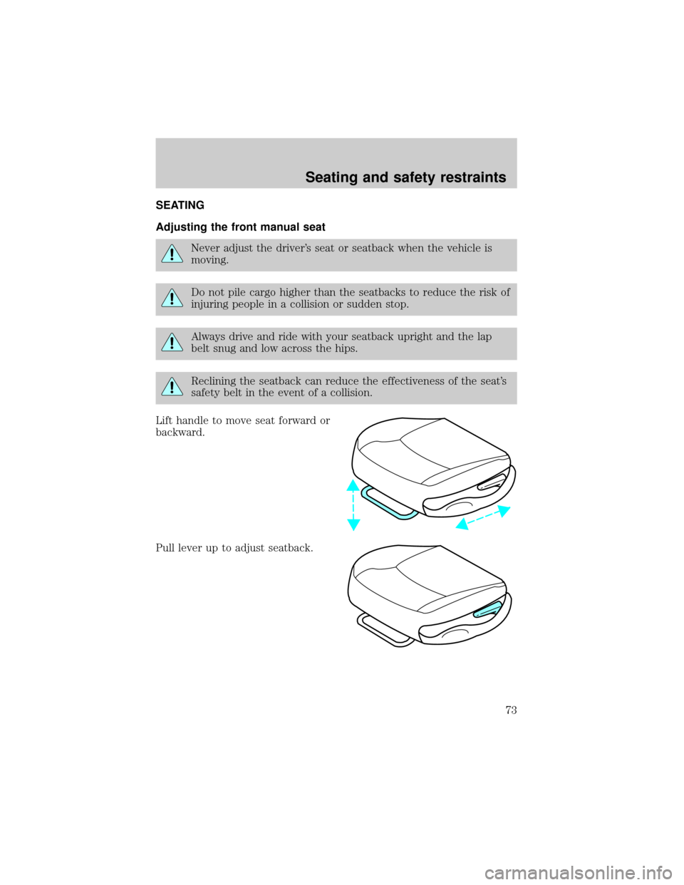 FORD F150 2001 10.G Owners Manual SEATING
Adjusting the front manual seat
Never adjust the drivers seat or seatback when the vehicle is
moving.
Do not pile cargo higher than the seatbacks to reduce the risk of
injuring people in a co