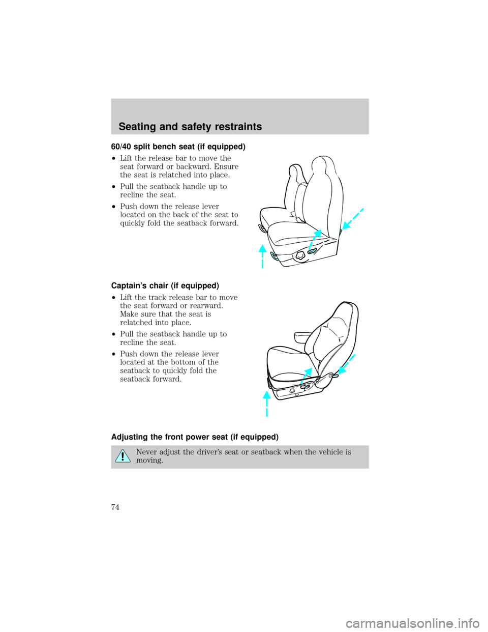 FORD F150 2001 10.G Owners Manual 60/40 split bench seat (if equipped)
²Lift the release bar to move the
seat forward or backward. Ensure
the seat is relatched into place.
²Pull the seatback handle up to
recline the seat.
²Push dow