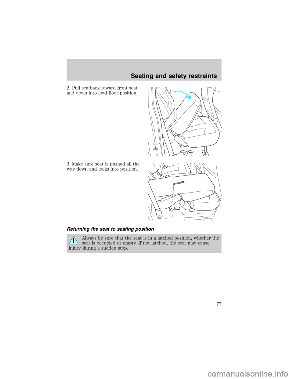 FORD F150 2001 10.G Owners Manual 2. Pull seatback toward front seat
and down into load floor position.
3. Make sure seat is pushed all the
way down and locks into position.
Returning the seat to seating position
Always be sure that t