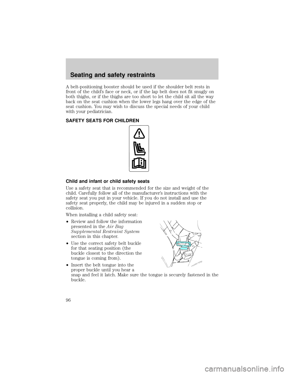FORD F150 2001 10.G Owners Manual A belt-positioning booster should be used if the shoulder belt rests in
front of the childs face or neck, or if the lap belt does not fit snugly on
both thighs, or if the thighs are too short to let FORD F150 2001 10.G Owners Manual A belt-positioning booster should be used if the shoulder belt rests in
front of the childs face or neck, or if the lap belt does not fit snugly on
both thighs, or if the thighs are too short to let