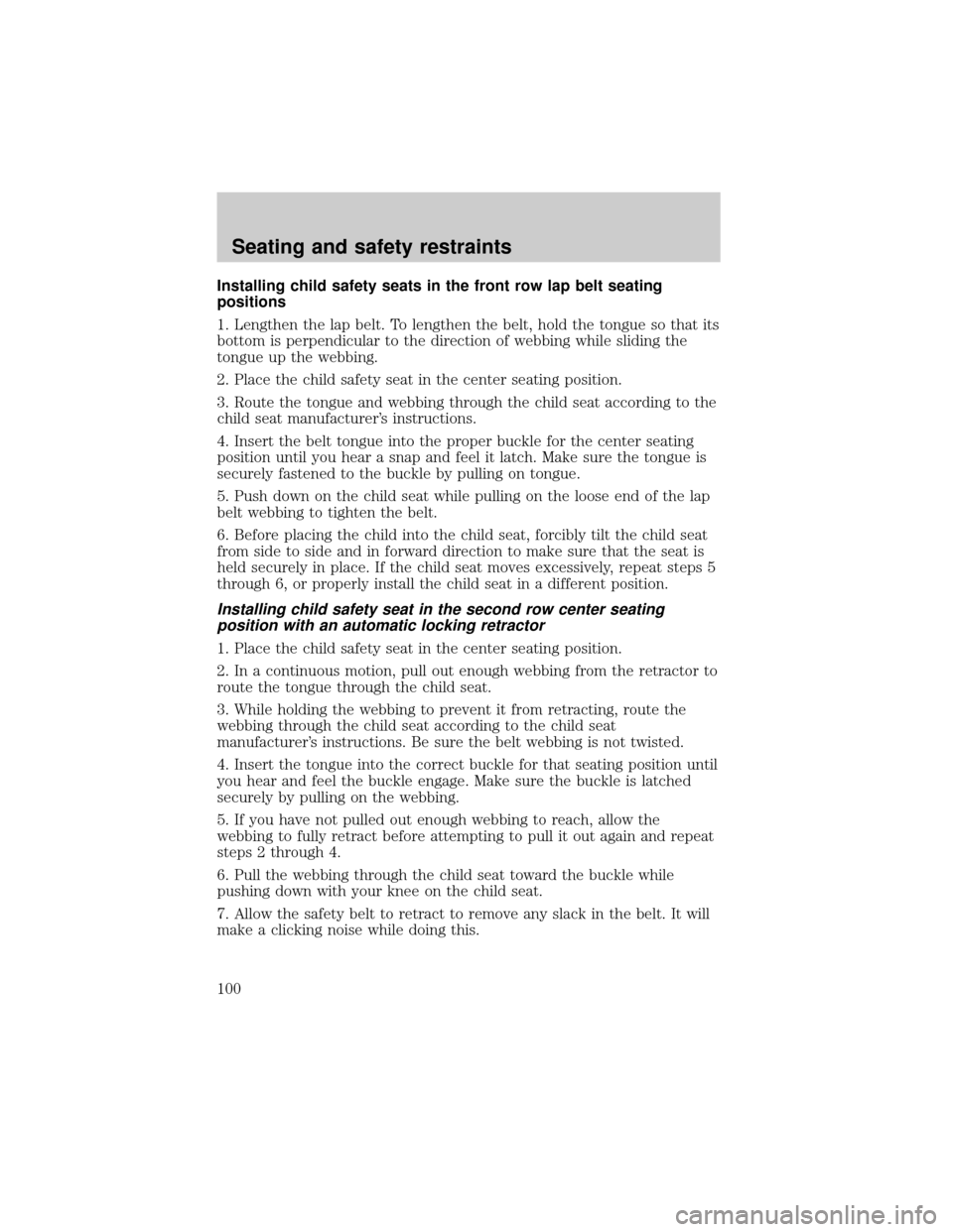 FORD F150 2001 10.G Owners Manual Installing child safety seats in the front row lap belt seating
positions
1. Lengthen the lap belt. To lengthen the belt, hold the tongue so that its
bottom is perpendicular to the direction of webbin