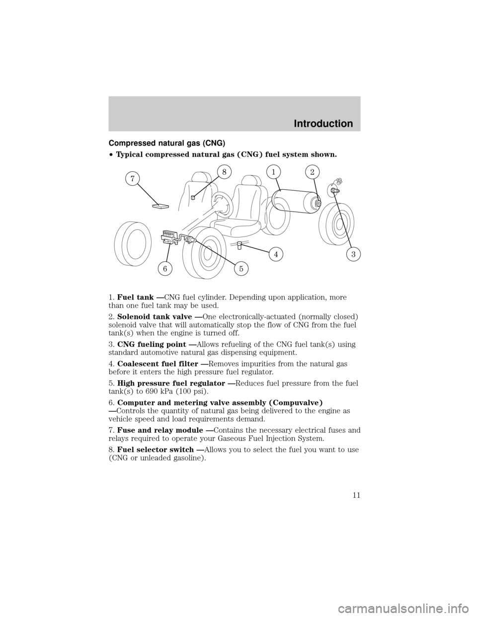 FORD F150 2002 10.G Bi Fuel Supplement Manual Compressed natural gas (CNG)
²Typical compressed natural gas (CNG) fuel system shown.
1.Fuel tank ÐCNG fuel cylinder. Depending upon application, more
than one fuel tank may be used.
2.Solenoid tank