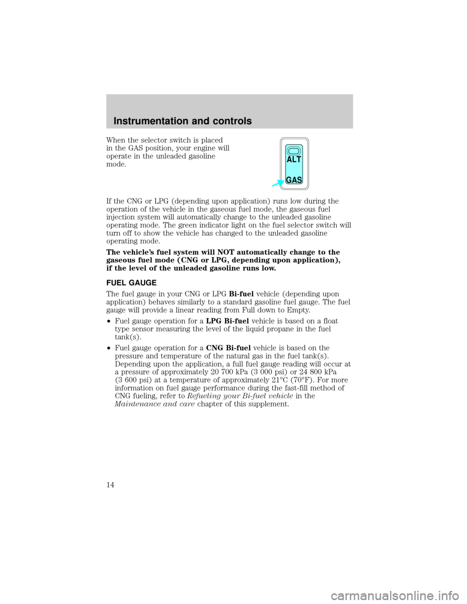 FORD F150 2002 10.G Bi Fuel Supplement Manual When the selector switch is placed
in the GAS position, your engine will
operate in the unleaded gasoline
mode.
If the CNG or LPG (depending upon application) runs low during the
operation of the vehi