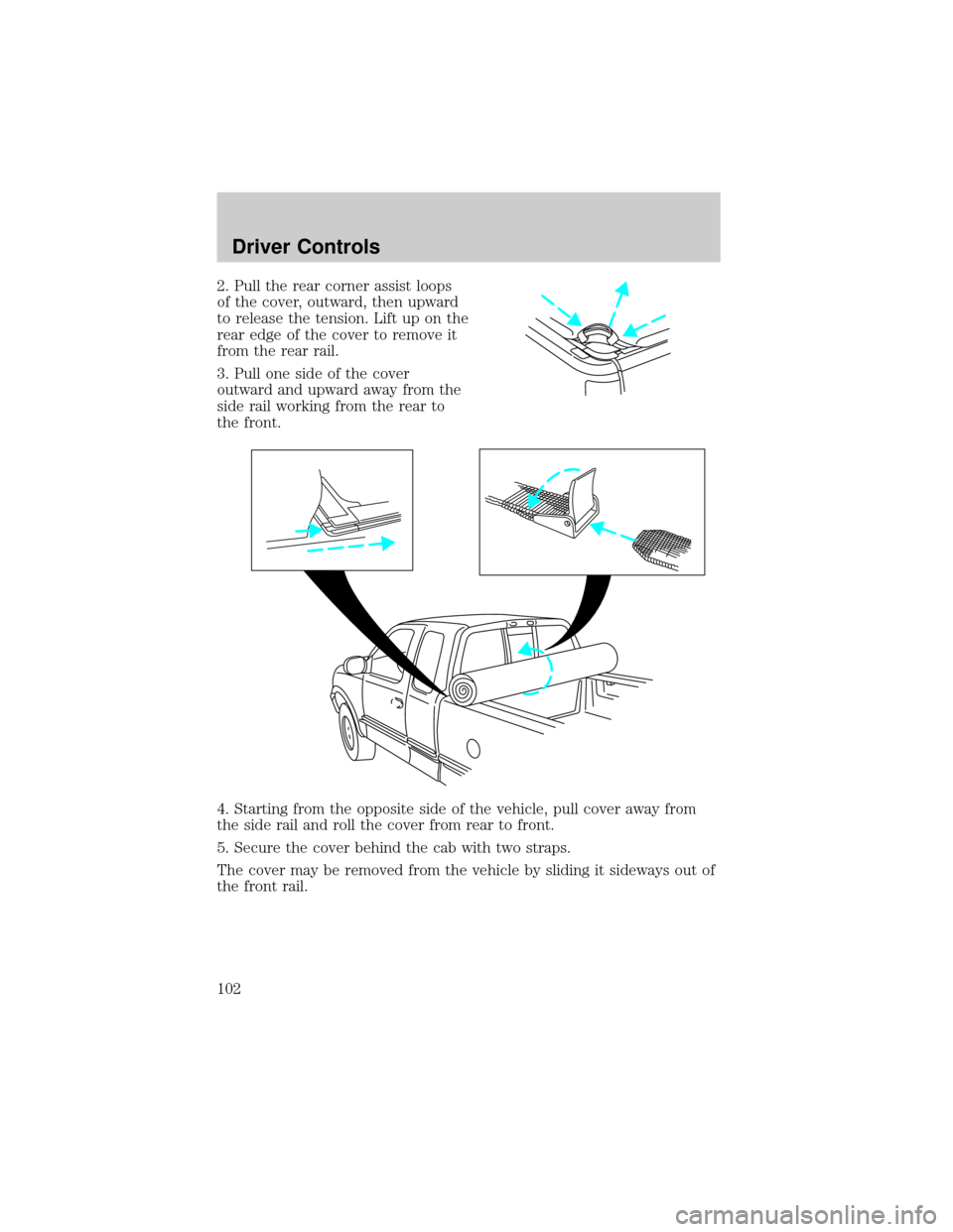 FORD F150 2002 10.G Owners Manual 2. Pull the rear corner assist loops
of the cover, outward, then upward
to release the tension. Lift up on the
rear edge of the cover to remove it
from the rear rail.
3. Pull one side of the cover
out