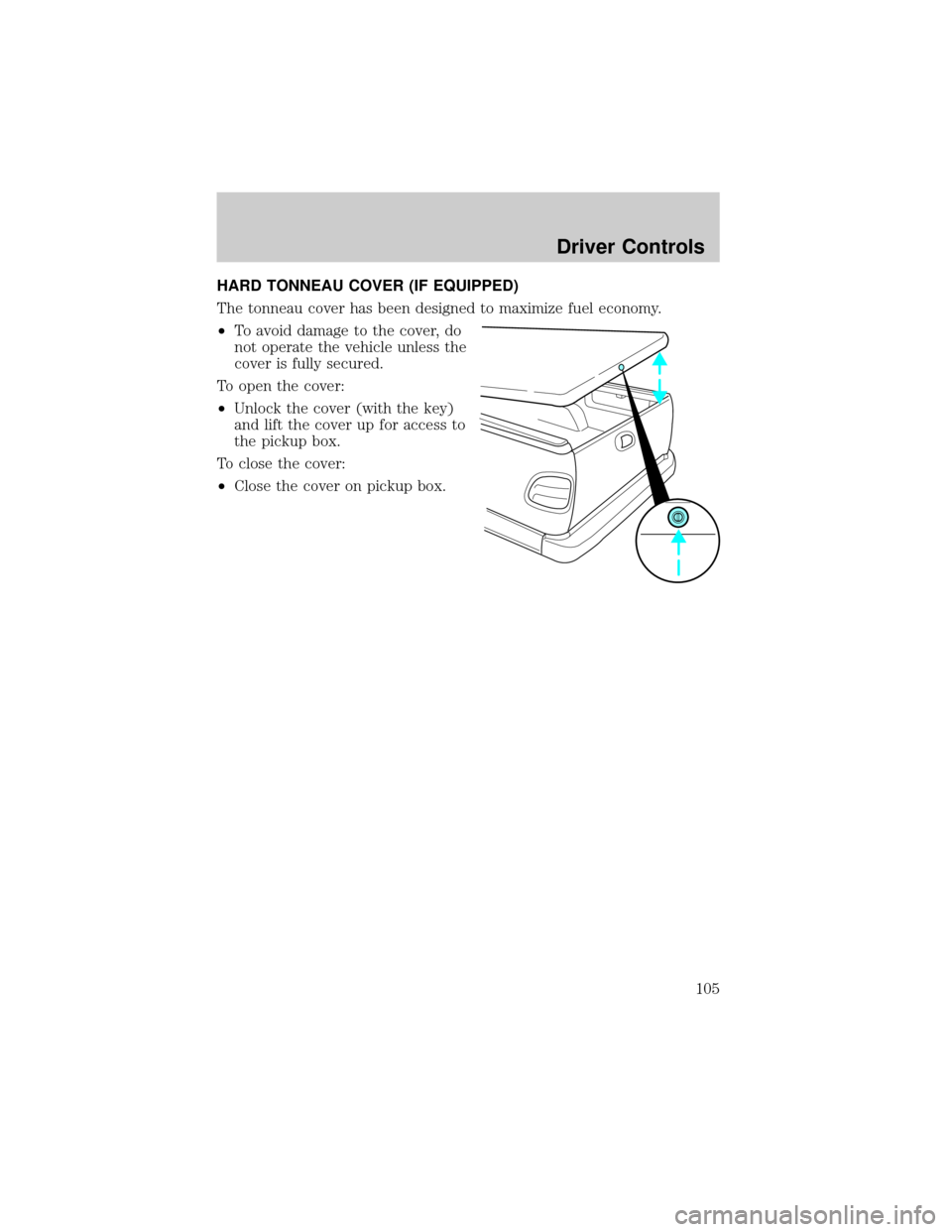 FORD F150 2002 10.G Owners Manual HARD TONNEAU COVER (IF EQUIPPED)
The tonneau cover has been designed to maximize fuel economy.
²To avoid damage to the cover, do
not operate the vehicle unless the
cover is fully secured.
To open the