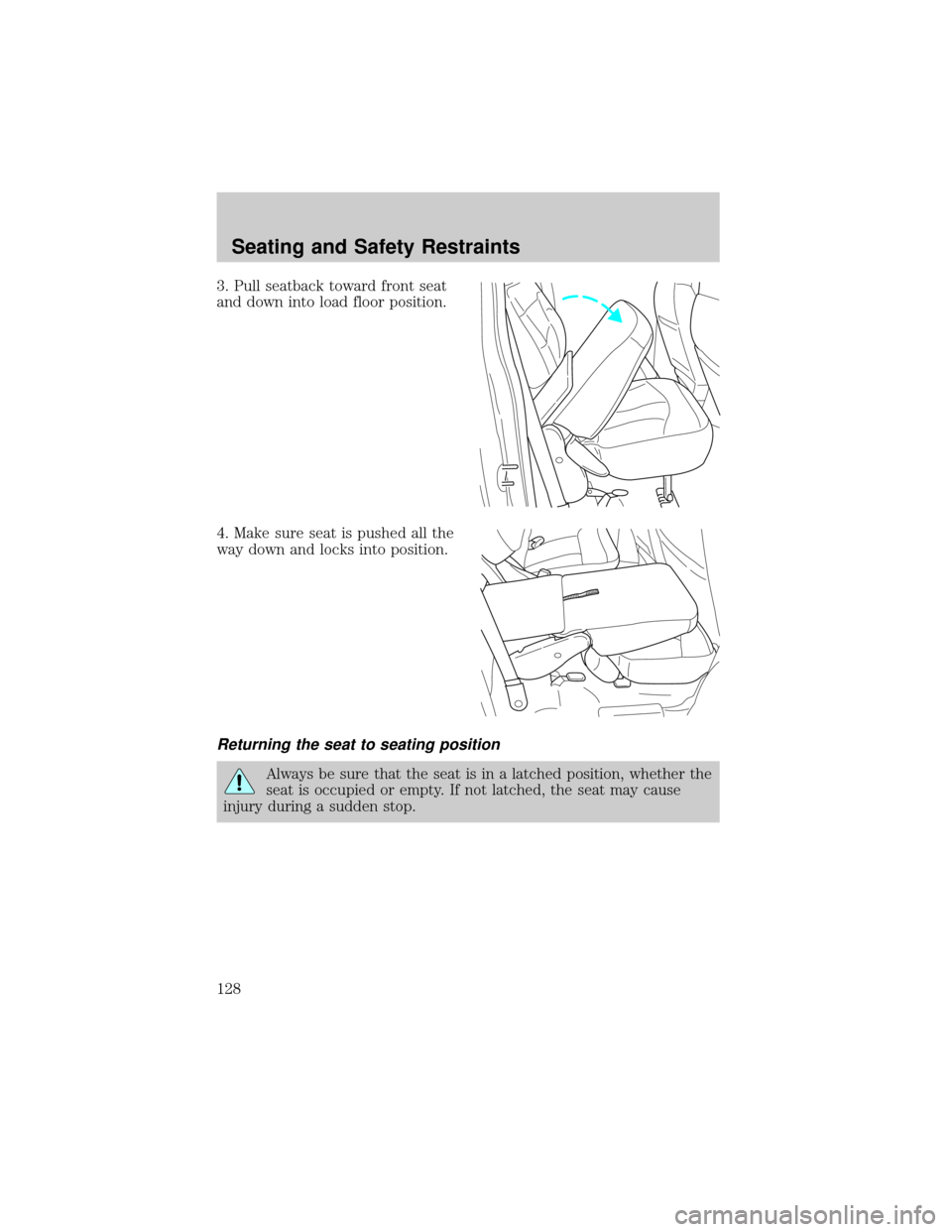 FORD F150 2002 10.G Owners Manual 3. Pull seatback toward front seat
and down into load floor position.
4. Make sure seat is pushed all the
way down and locks into position.
Returning the seat to seating position
Always be sure that t