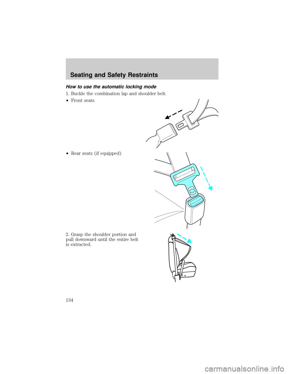 FORD F150 2002 10.G Owners Manual How to use the automatic locking mode
1. Buckle the combination lap and shoulder belt.
²Front seats
²Rear seats (if equipped)
2. Grasp the shoulder portion and
pull downward until the entire belt
is