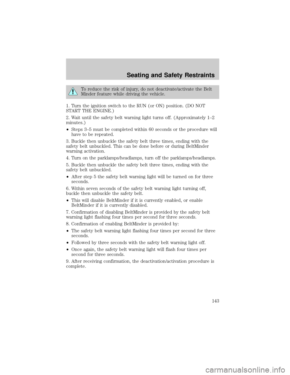 FORD F150 2002 10.G Owners Manual To reduce the risk of injury, do not deactivate/activate the Belt
Minder feature while driving the vehicle.
1. Turn the ignition switch to the RUN (or ON) position. (DO NOT
START THE ENGINE.)
2. Wait FORD F150 2002 10.G Owners Manual To reduce the risk of injury, do not deactivate/activate the Belt
Minder feature while driving the vehicle.
1. Turn the ignition switch to the RUN (or ON) position. (DO NOT
START THE ENGINE.)
2. Wait