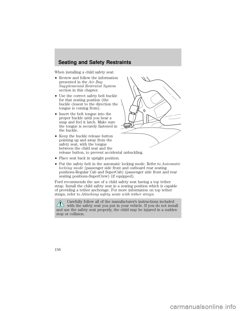 FORD F150 2002 10.G Owners Manual When installing a child safety seat:
²Review and follow the information
presented in theAir Bag
Supplemental Restraint System
section in this chapter.
²Use the correct safety belt buckle
for that se FORD F150 2002 10.G Owners Manual When installing a child safety seat:
²Review and follow the information
presented in theAir Bag
Supplemental Restraint System
section in this chapter.
²Use the correct safety belt buckle
for that se