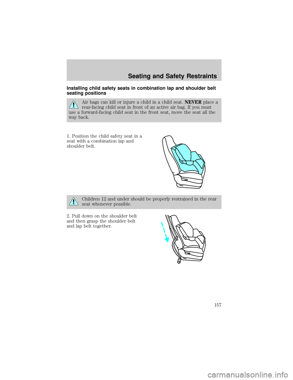 FORD F150 2002 10.G Owners Manual Installing child safety seats in combination lap and shoulder belt
seating positions
Air bags can kill or injure a child in a child seat.NEVERplace a
rear-facing child seat in front of an active air b