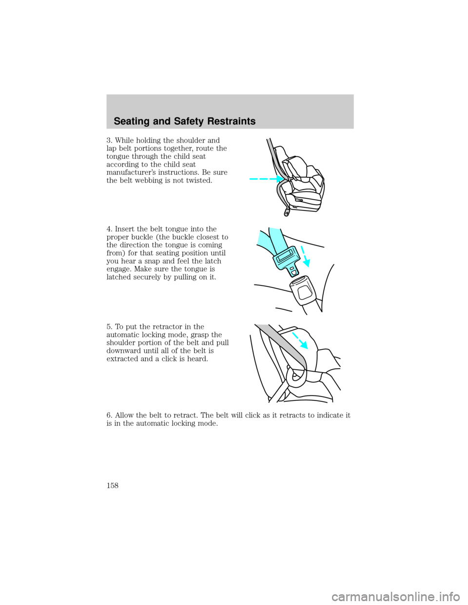 FORD F150 2002 10.G Owners Manual 3. While holding the shoulder and
lap belt portions together, route the
tongue through the child seat
according to the child seat
manufacturers instructions. Be sure
the belt webbing is not twisted.
