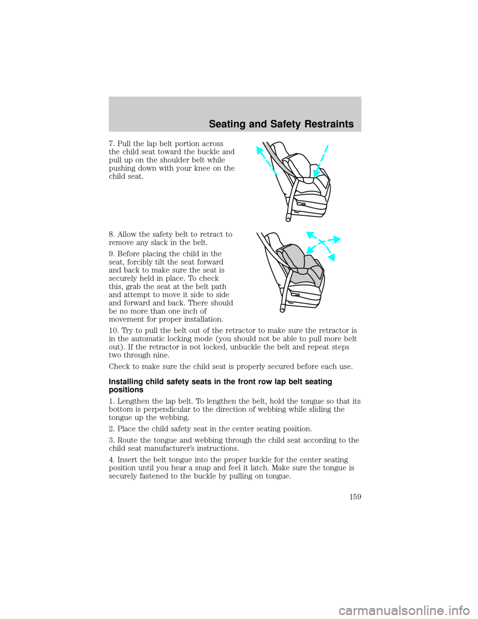 FORD F150 2002 10.G Owners Manual 7. Pull the lap belt portion across
the child seat toward the buckle and
pull up on the shoulder belt while
pushing down with your knee on the
child seat.
8. Allow the safety belt to retract to
remove FORD F150 2002 10.G Owners Manual 7. Pull the lap belt portion across
the child seat toward the buckle and
pull up on the shoulder belt while
pushing down with your knee on the
child seat.
8. Allow the safety belt to retract to
remove