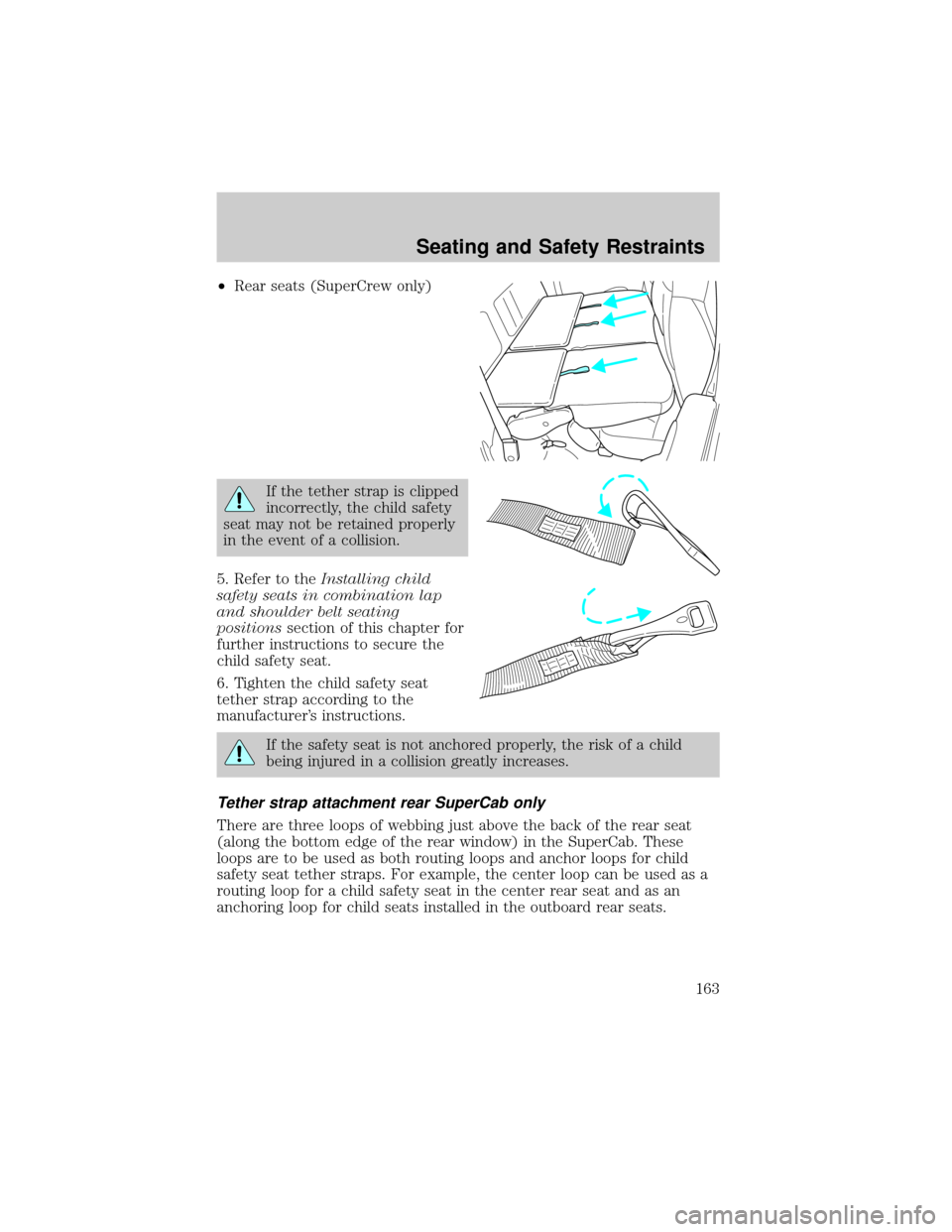 FORD F150 2002 10.G Owners Manual ²Rear seats (SuperCrew only)
If the tether strap is clipped
incorrectly, the child safety
seat may not be retained properly
in the event of a collision.
5. Refer to theInstalling child
safety seats i FORD F150 2002 10.G Owners Manual ²Rear seats (SuperCrew only)
If the tether strap is clipped
incorrectly, the child safety
seat may not be retained properly
in the event of a collision.
5. Refer to theInstalling child
safety seats i
