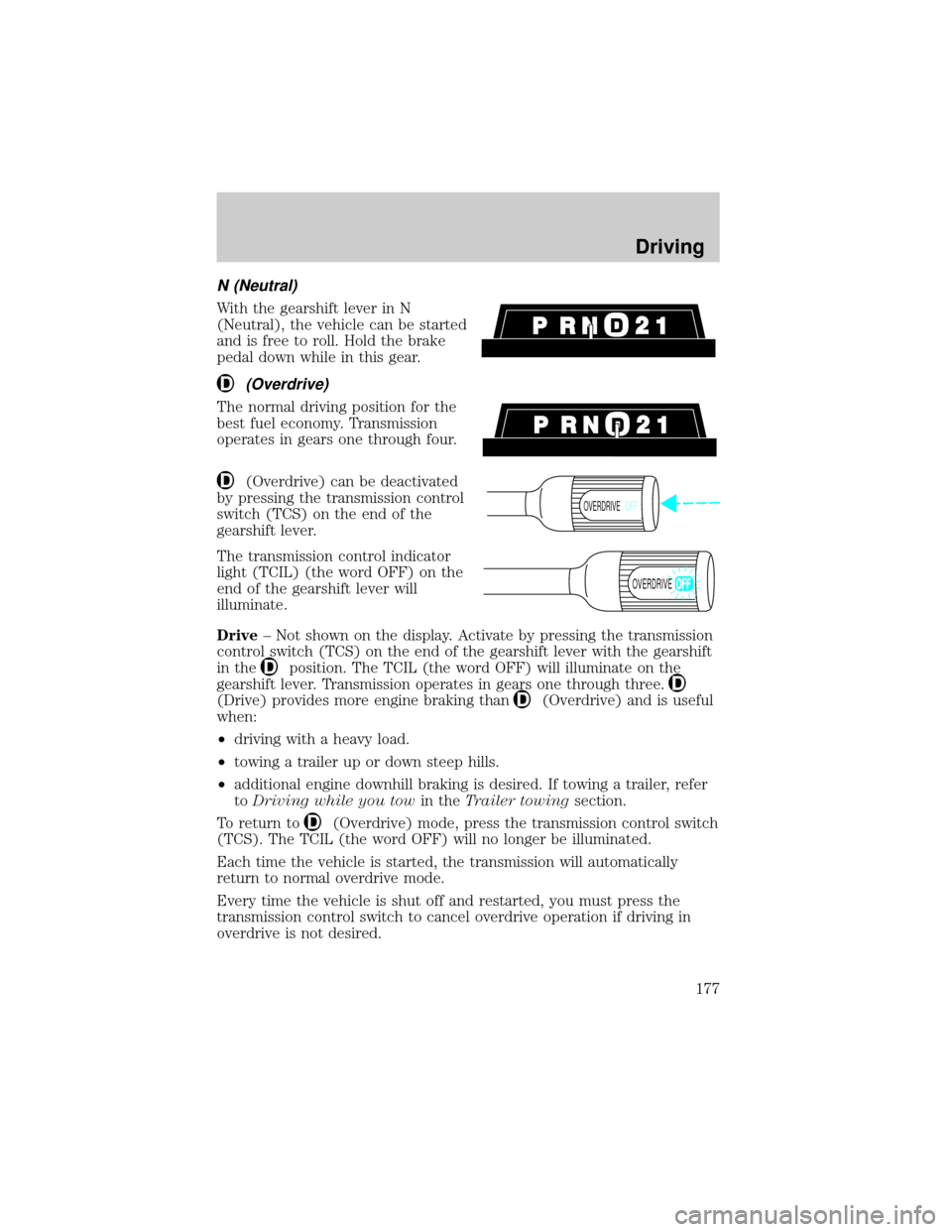 FORD F150 2002 10.G Owners Manual N (Neutral)
With the gearshift lever in N
(Neutral), the vehicle can be started
and is free to roll. Hold the brake
pedal down while in this gear.
(Overdrive)
The normal driving position for the
best FORD F150 2002 10.G Owners Manual N (Neutral)
With the gearshift lever in N
(Neutral), the vehicle can be started
and is free to roll. Hold the brake
pedal down while in this gear.
(Overdrive)
The normal driving position for the
best