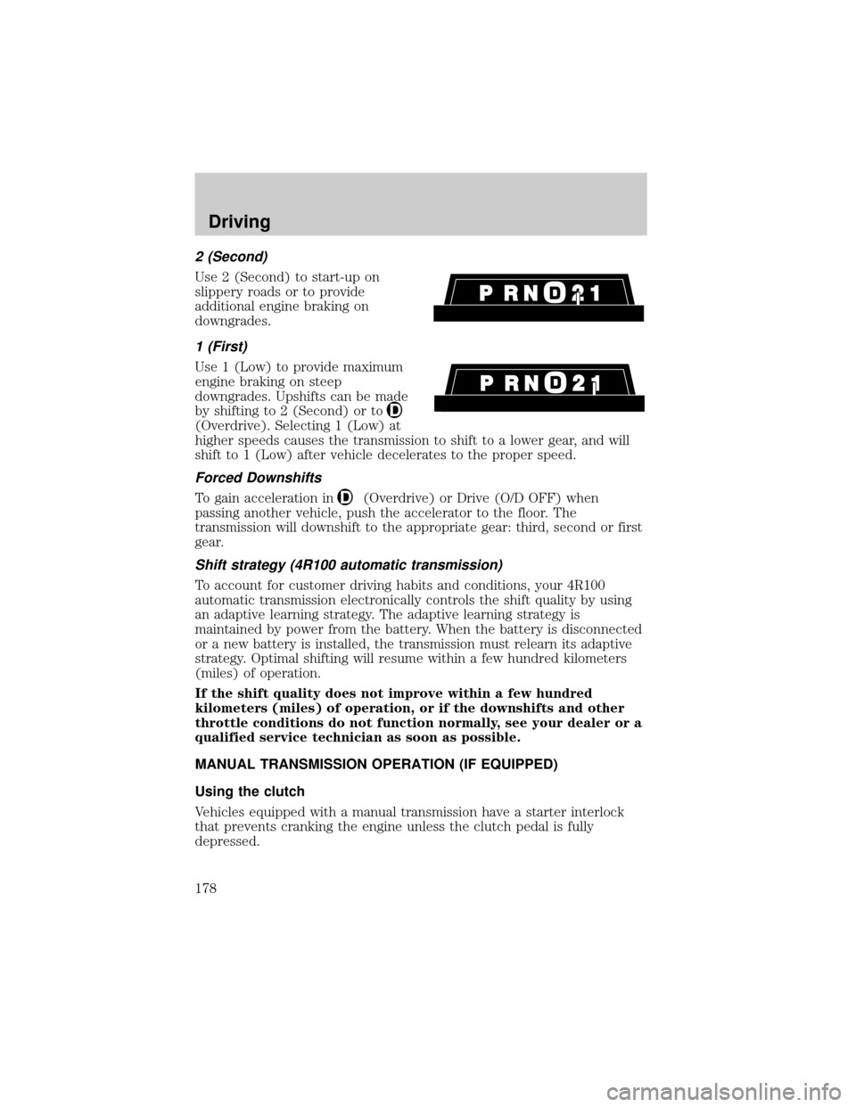FORD F150 2002 10.G Owners Manual 2 (Second)
Use 2 (Second) to start-up on
slippery roads or to provide
additional engine braking on
downgrades.
1 (First)
Use 1 (Low) to provide maximum
engine braking on steep
downgrades. Upshifts can FORD F150 2002 10.G Owners Manual 2 (Second)
Use 2 (Second) to start-up on
slippery roads or to provide
additional engine braking on
downgrades.
1 (First)
Use 1 (Low) to provide maximum
engine braking on steep
downgrades. Upshifts can