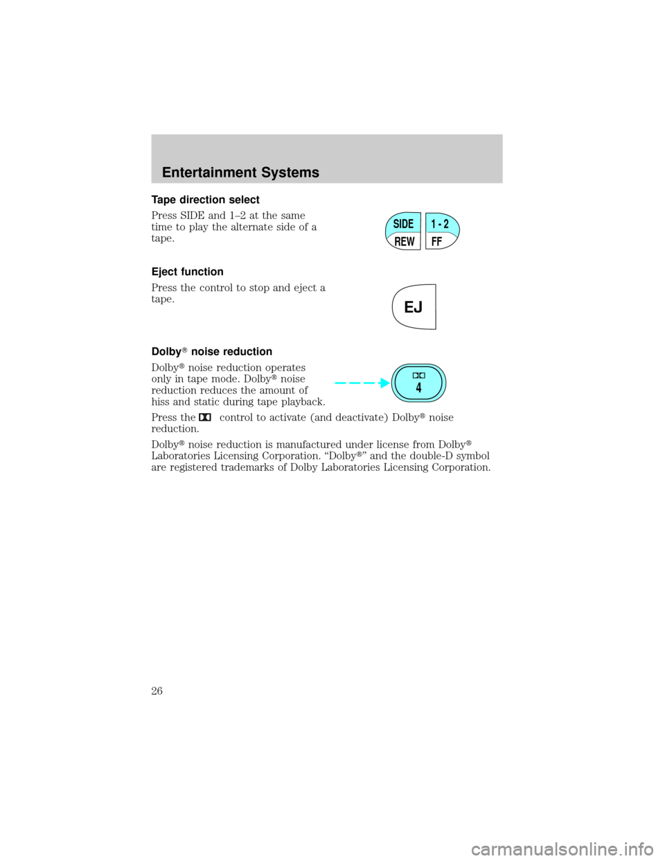 FORD F150 2002 10.G Owners Manual Tape direction select
Press SIDE and 1±2 at the same
time to play the alternate side of a
tape.
Eject function
Press the control to stop and eject a
tape.
DolbyTnoise reduction
Dolbytnoise reduction 