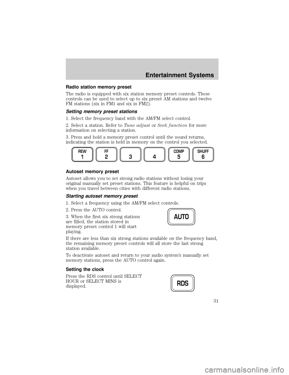 FORD F150 2002 10.G Owners Manual Radio station memory preset
The radio is equipped with six station memory preset controls. These
controls can be used to select up to six preset AM stations and twelve
FM stations (six in FM1 and six FORD F150 2002 10.G Owners Manual Radio station memory preset
The radio is equipped with six station memory preset controls. These
controls can be used to select up to six preset AM stations and twelve
FM stations (six in FM1 and six