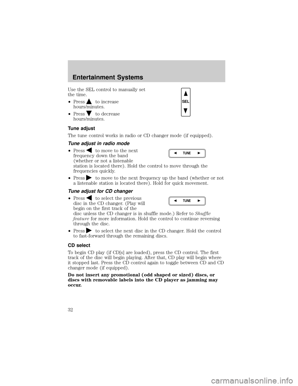 FORD F150 2002 10.G Owners Manual Use the SEL control to manually set
the time.
²Press
to increase
hours/minutes.
²Press
to decrease
hours/minutes.
Tune adjust
The tune control works in radio or CD changer mode (if equipped).
Tune a FORD F150 2002 10.G Owners Manual Use the SEL control to manually set
the time.
²Press
to increase
hours/minutes.
²Press
to decrease
hours/minutes.
Tune adjust
The tune control works in radio or CD changer mode (if equipped).
Tune a