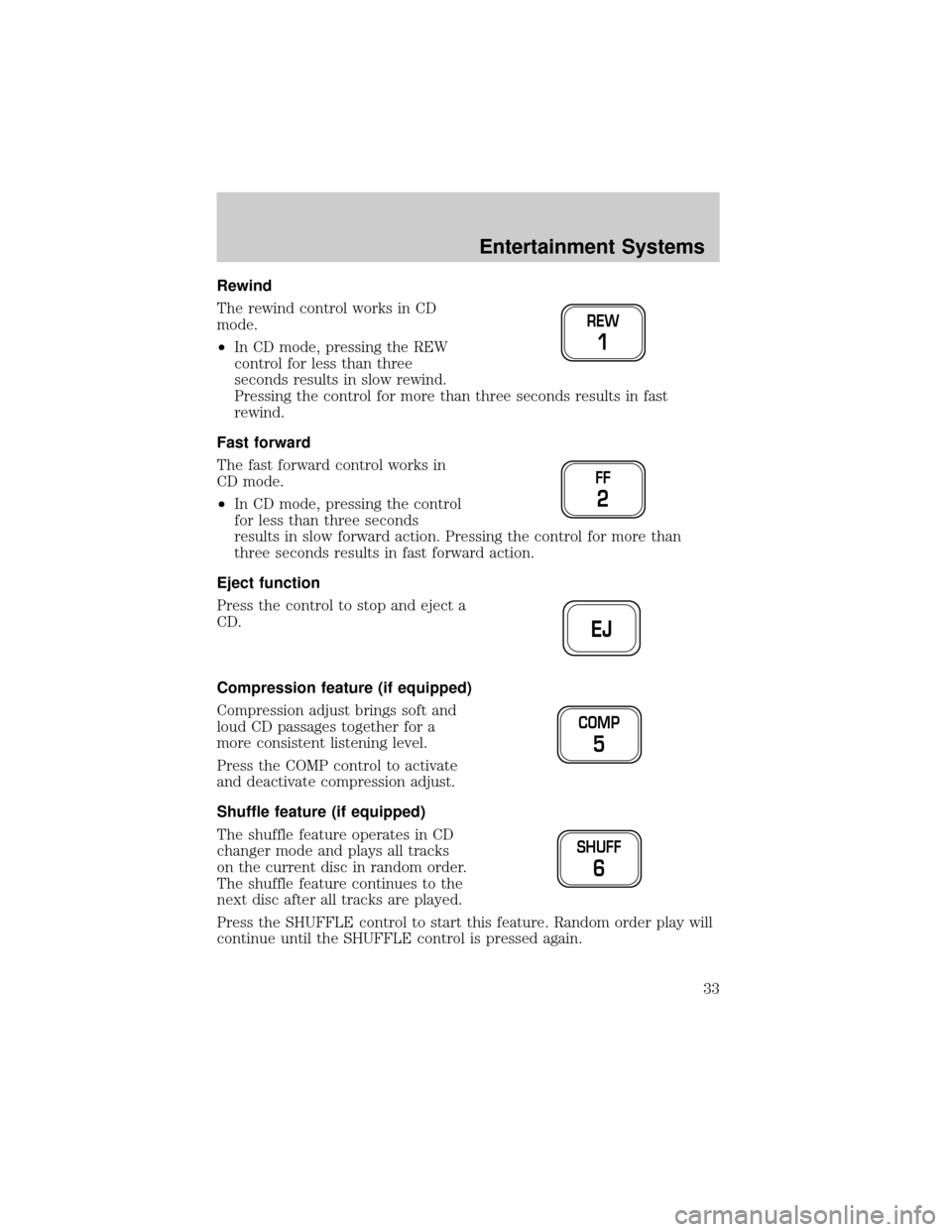 FORD F150 2002 10.G Owners Manual Rewind
The rewind control works in CD
mode.
²In CD mode, pressing the REW
control for less than three
seconds results in slow rewind.
Pressing the control for more than three seconds results in fast
FORD F150 2002 10.G Owners Manual Rewind
The rewind control works in CD
mode.
²In CD mode, pressing the REW
control for less than three
seconds results in slow rewind.
Pressing the control for more than three seconds results in fast