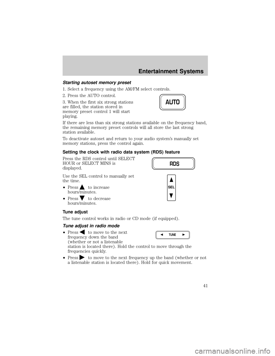 FORD F150 2002 10.G Owners Manual Starting autoset memory preset
1. Select a frequency using the AM/FM select controls.
2. Press the AUTO control.
3. When the first six strong stations
are filled, the station stored in
memory preset c FORD F150 2002 10.G Owners Manual Starting autoset memory preset
1. Select a frequency using the AM/FM select controls.
2. Press the AUTO control.
3. When the first six strong stations
are filled, the station stored in
memory preset c