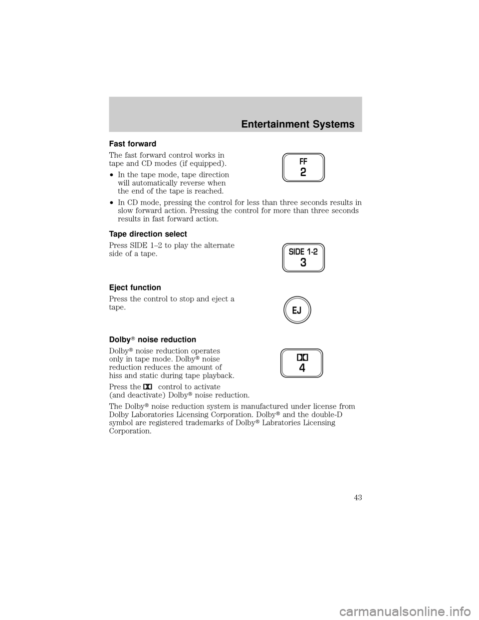 FORD F150 2002 10.G Owners Manual Fast forward
The fast forward control works in
tape and CD modes (if equipped).
²In the tape mode, tape direction
will automatically reverse when
the end of the tape is reached.
²In CD mode, pressin