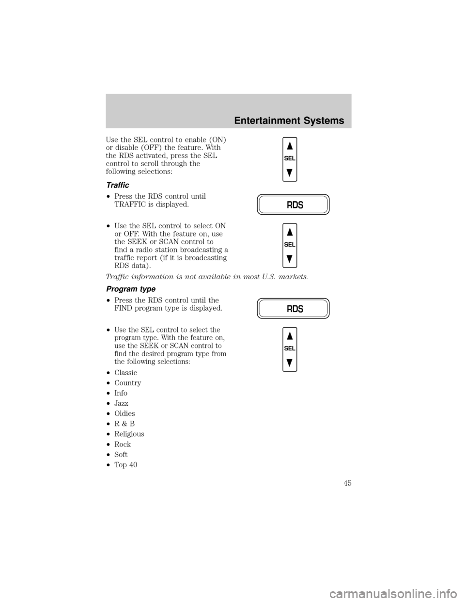 FORD F150 2002 10.G Owners Manual Use the SEL control to enable (ON)
or disable (OFF) the feature. With
the RDS activated, press the SEL
control to scroll through the
following selections:
Traffic
²Press the RDS control until
TRAFFIC