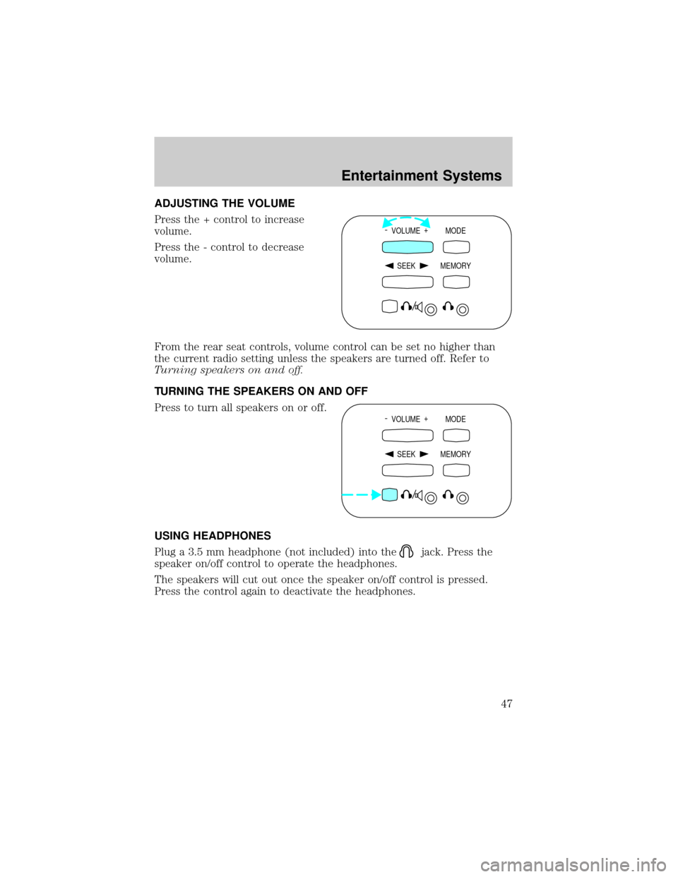 FORD F150 2002 10.G Owners Manual ADJUSTING THE VOLUME
Press the + control to increase
volume.
Press the - control to decrease
volume.
From the rear seat controls, volume control can be set no higher than
the current radio setting unl