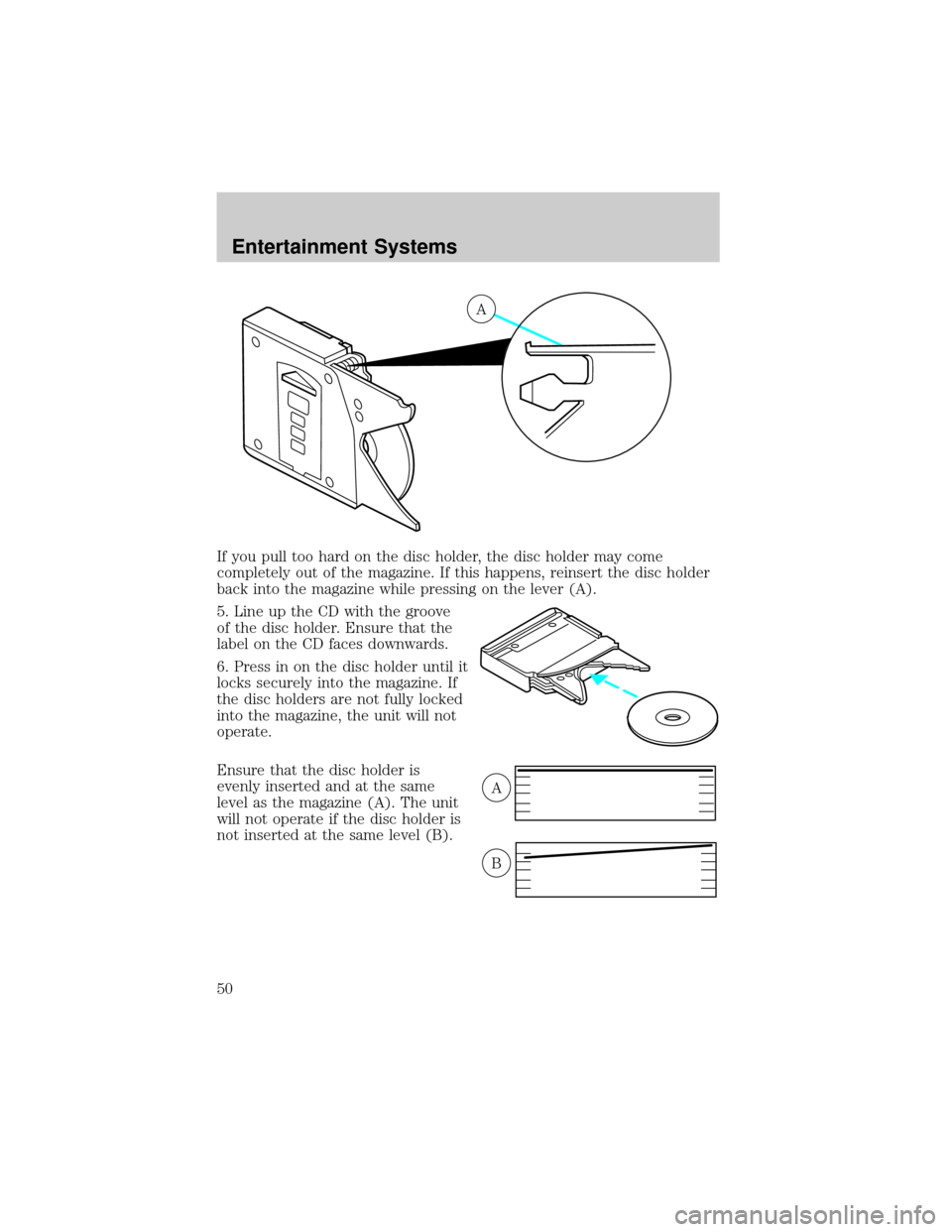FORD F150 2002 10.G Owners Manual If you pull too hard on the disc holder, the disc holder may come
completely out of the magazine. If this happens, reinsert the disc holder
back into the magazine while pressing on the lever (A).
5. L