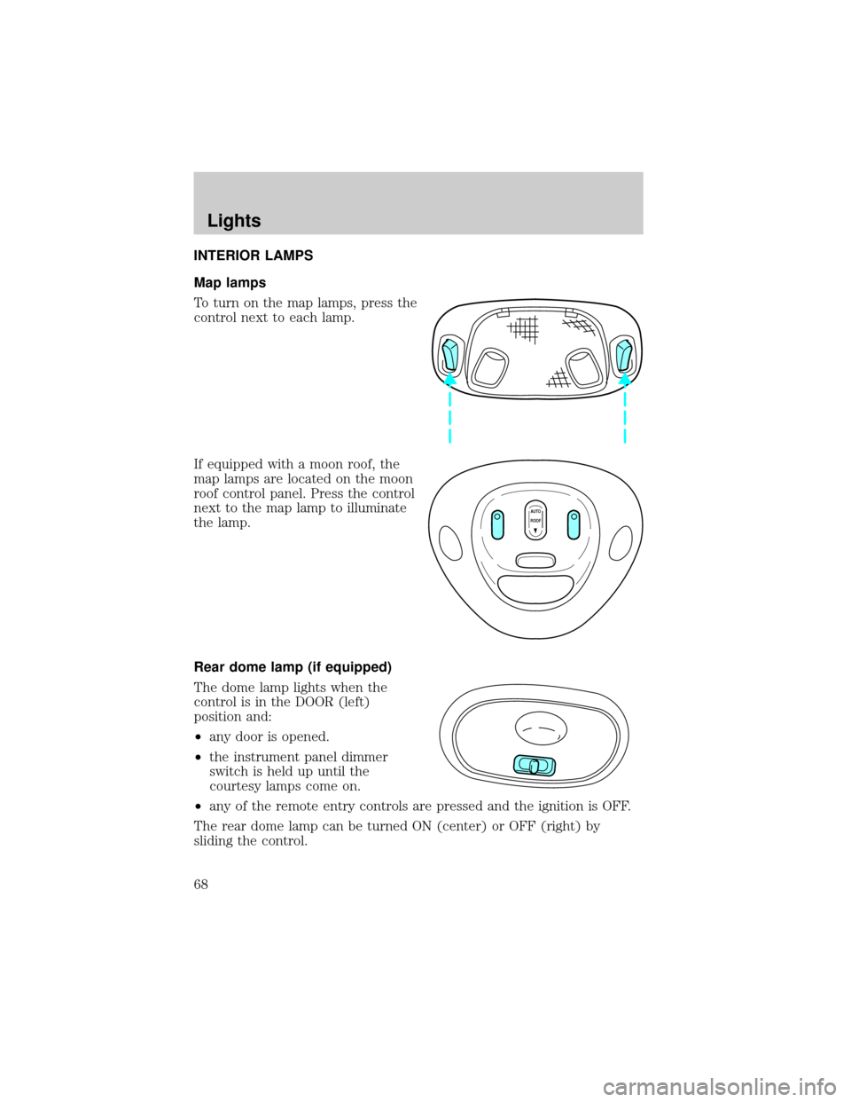 FORD F150 2002 10.G Owners Manual INTERIOR LAMPS
Map lamps
To turn on the map lamps, press the
control next to each lamp.
If equipped with a moon roof, the
map lamps are located on the moon
roof control panel. Press the control
next t