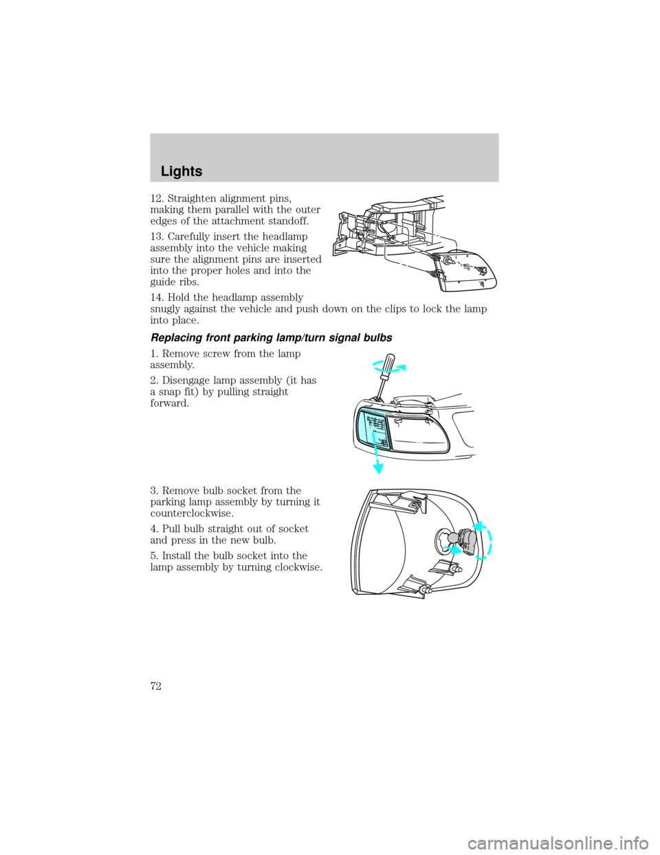 FORD F150 2002 10.G Owners Manual 12. Straighten alignment pins,
making them parallel with the outer
edges of the attachment standoff.
13. Carefully insert the headlamp
assembly into the vehicle making
sure the alignment pins are inse
