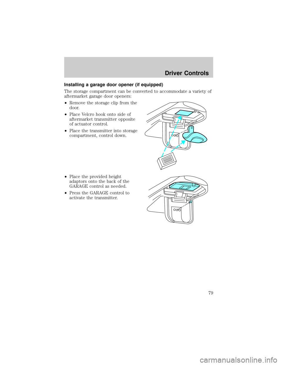 FORD F150 2002 10.G Owners Manual Installing a garage door opener (if equipped)
The storage compartment can be converted to accommodate a variety of
aftermarket garage door openers:
²Remove the storage clip from the
door.
²Place Vel