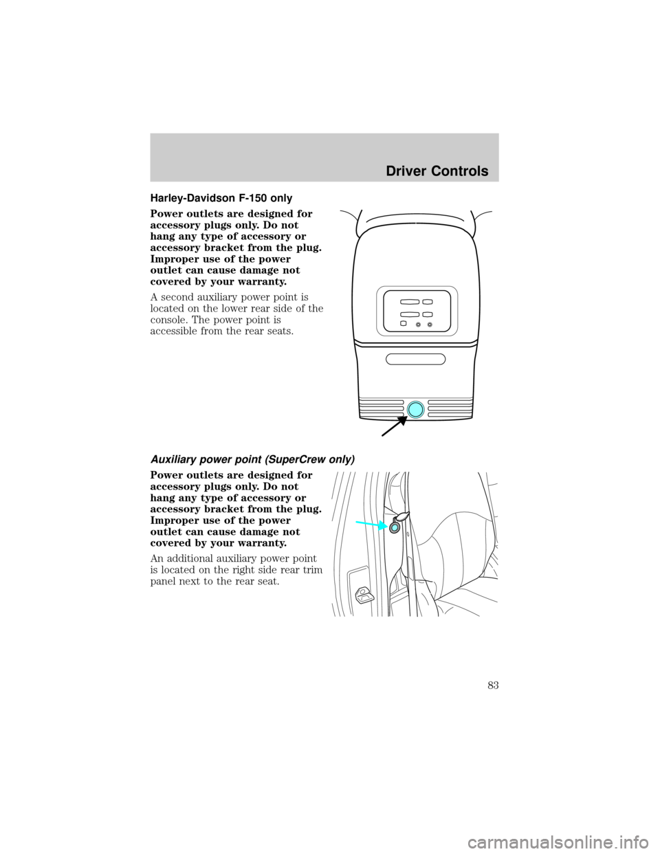 FORD F150 2002 10.G Owners Manual Harley-Davidson F-150 only
Power outlets are designed for
accessory plugs only. Do not
hang any type of accessory or
accessory bracket from the plug.
Improper use of the power
outlet can cause damage 