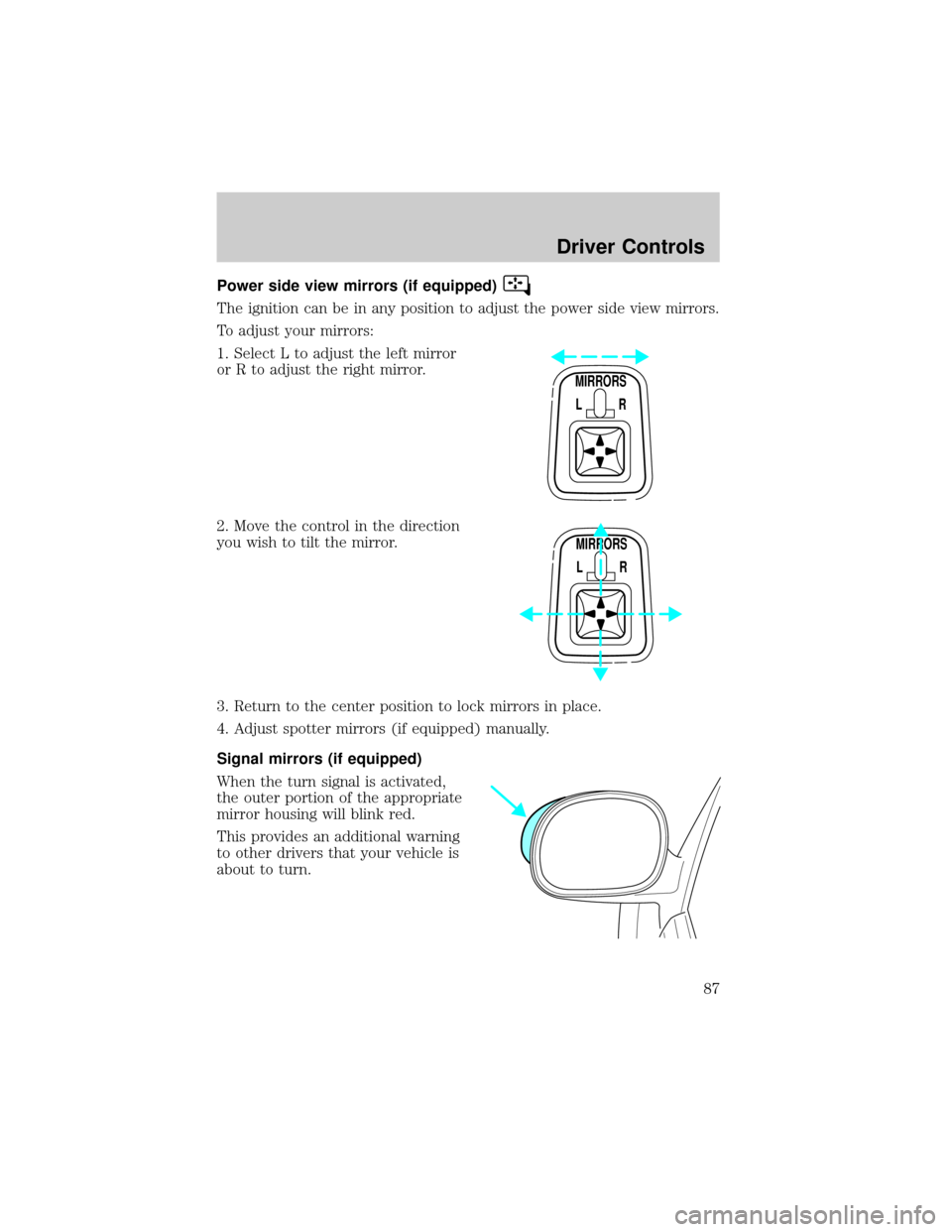 FORD F150 2002 10.G Owners Manual Power side view mirrors (if equipped)
The ignition can be in any position to adjust the power side view mirrors.
To adjust your mirrors:
1. Select L to adjust the left mirror
or R to adjust the right 