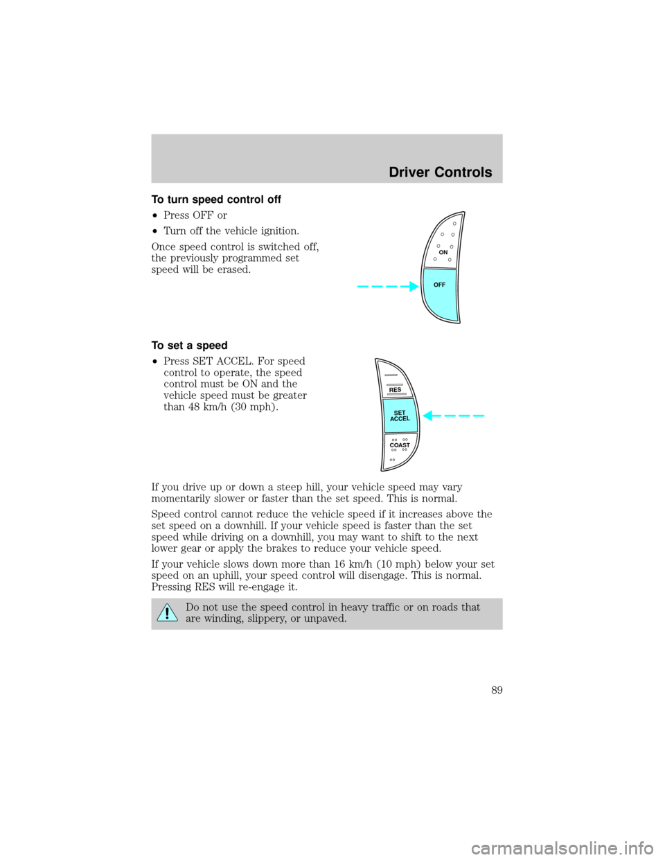 FORD F150 2002 10.G Owners Manual To turn speed control off
²Press OFF or
²Turn off the vehicle ignition.
Once speed control is switched off,
the previously programmed set
speed will be erased.
To set a speed
²Press SET ACCEL. For FORD F150 2002 10.G Owners Manual To turn speed control off
²Press OFF or
²Turn off the vehicle ignition.
Once speed control is switched off,
the previously programmed set
speed will be erased.
To set a speed
²Press SET ACCEL. For