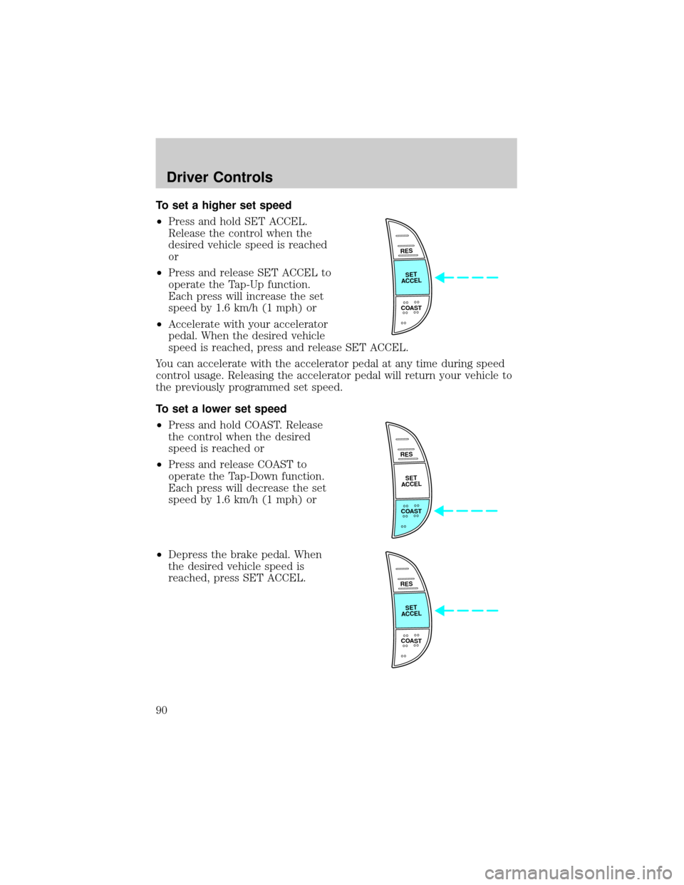 FORD F150 2002 10.G Owners Manual To set a higher set speed
²Press and hold SET ACCEL.
Release the control when the
desired vehicle speed is reached
or
²Press and release SET ACCEL to
operate the Tap-Up function.
Each press will inc